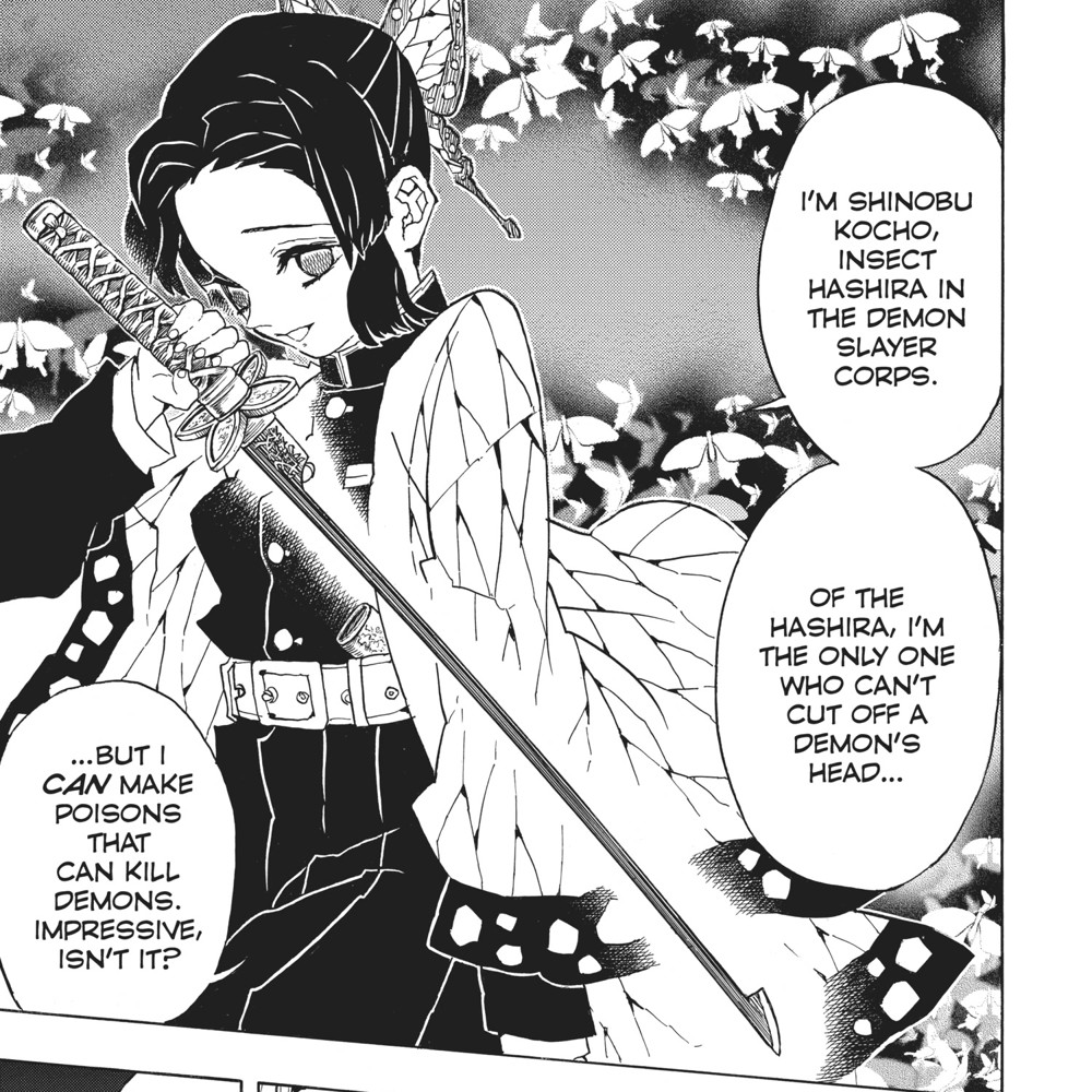 Demon Slayer: Kimetsu no Yaiba Vol. 5 (VIZ Media), p.145 — the same panel: "I'M SHINOBU KOCHO, INSECT HASHIRA IN THE DEMON SLAYER CORPS. OF THE HASHIRA, I'M THE ONLY ONE WHO CAN'T CUT OFF A DEMON'S HEAD... BUT I CAN MAKE POISONS THAT CAN KILL DEMONS. IMPRESSIVE, ISN'T IT?" (Note: this stretch of Volume 5 carries the corpus's known +1 English-pagination offset; the real VIZ page was confirmed by direct visual comparison — the Japanese original is p.144, the matching VIZ English page is p.145.)