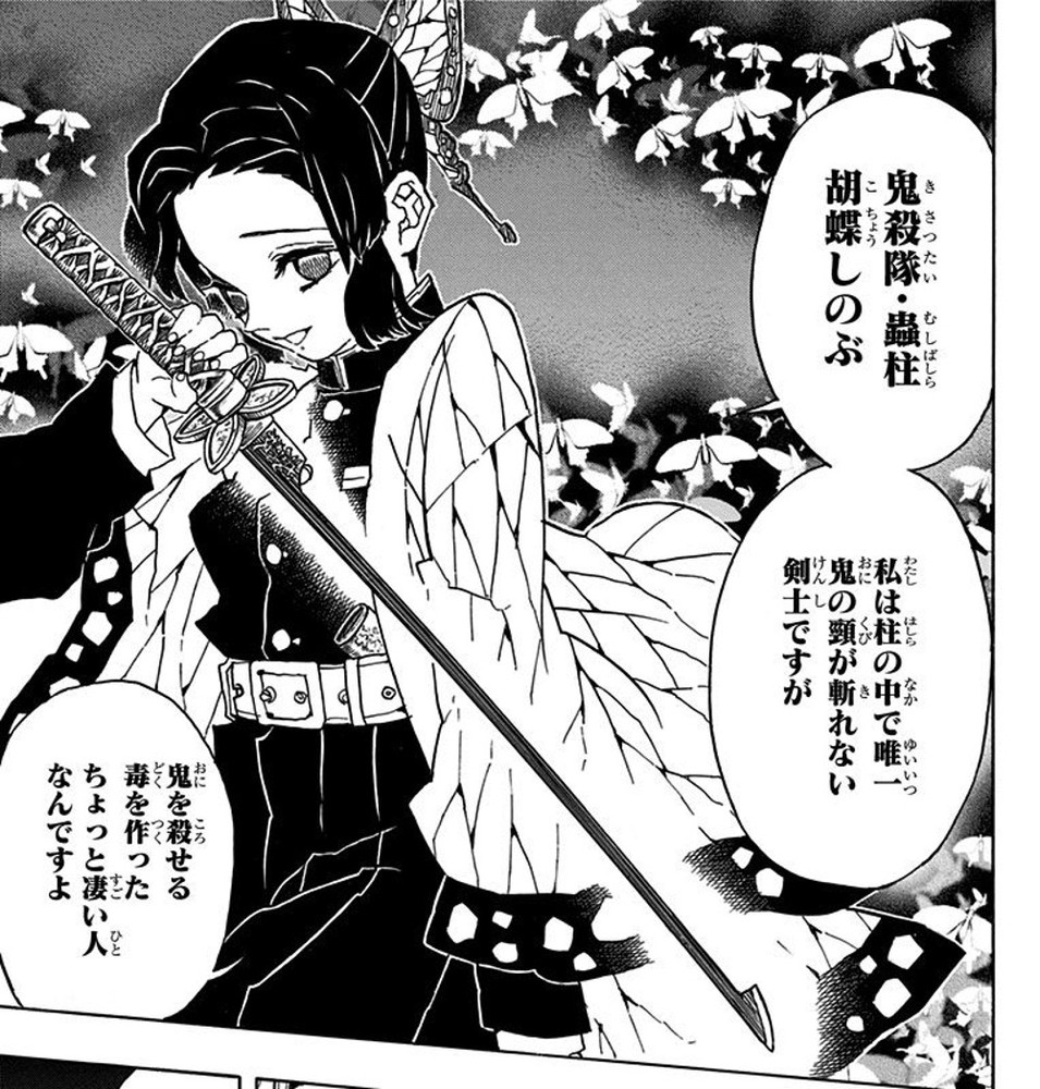 Demon Slayer Vol. 5, p.144 (Japanese) — Shinobu Kocho, sword drawn amid wisteria blossoms, introduces herself: 「鬼殺隊・蟲柱　胡蝶しのぶ　私は柱の中で唯一鬼の頸が斬れない剣士ですが　鬼を殺せる毒を作ったちょっと凄い人なんですよ」