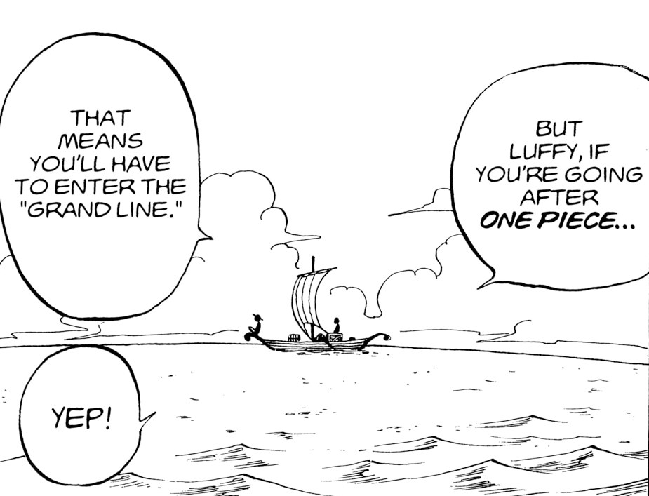 Coby realizes what chasing One Piece means: "THAT MEANS YOU'LL HAVE TO ENTER THE 'GRAND LINE.'" Luffy answers "YEP!"